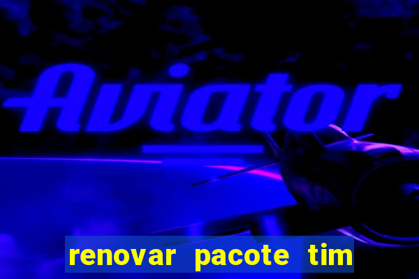 renovar pacote tim beta antes do prazo